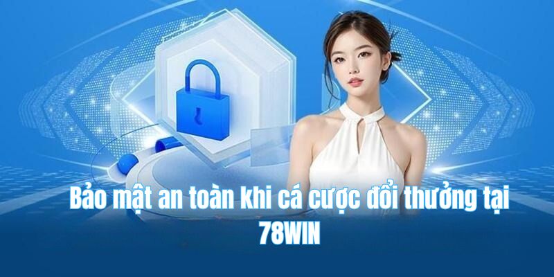 Bảo mật an toàn khi cá cược đổi thưởng tại 78WIN